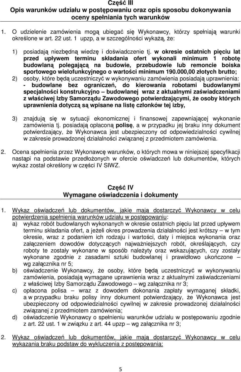 w okresie ostatnich pięciu lat przed upływem terminu składania ofert wykonali minimum 1 robotę budowlaną polegającą na budowie, przebudowie lub remoncie boiska sportowego wielofunkcyjnego o wartości