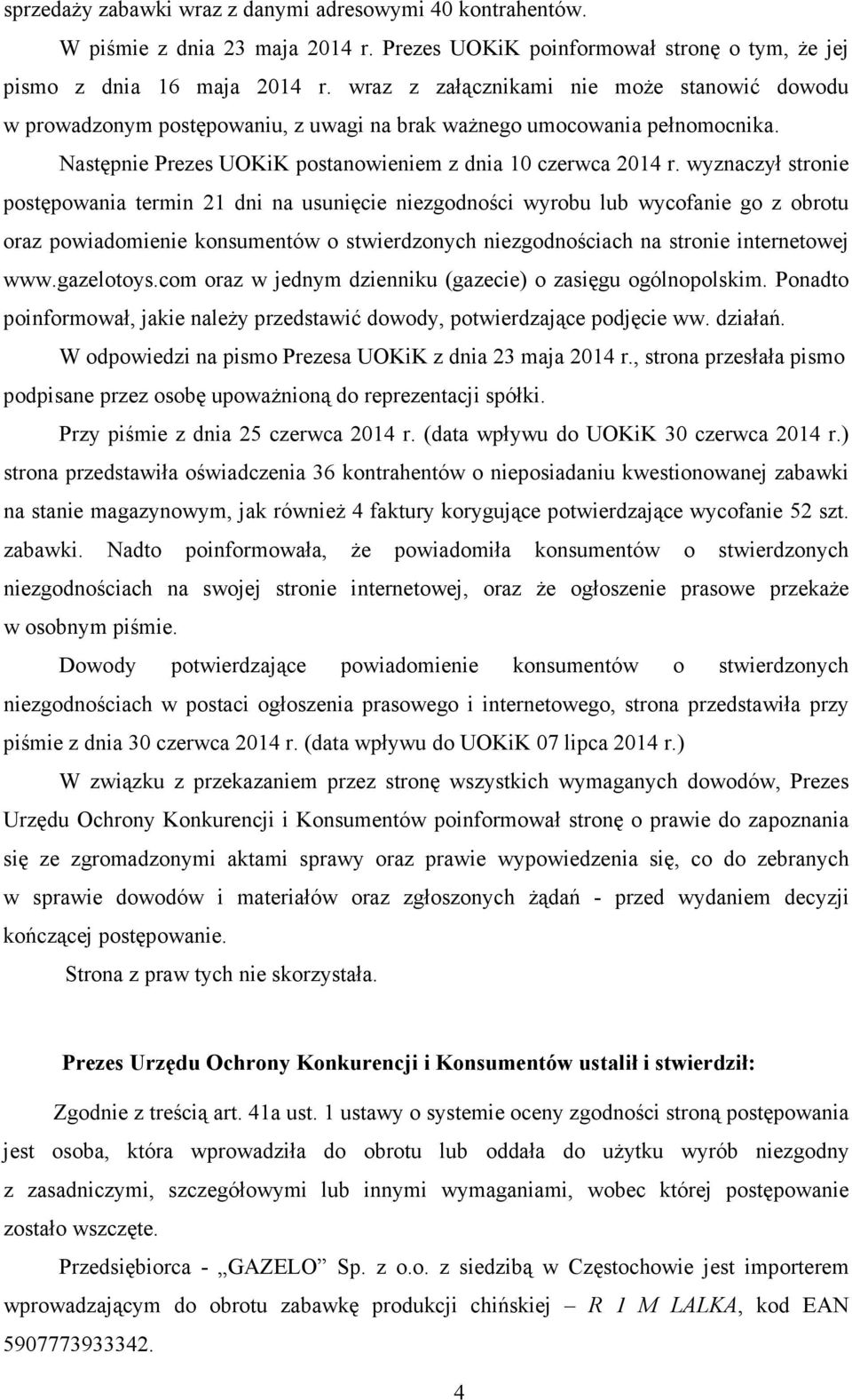 wyznaczył stronie postępowania termin 21 dni na usunięcie niezgodności wyrobu lub wycofanie go z obrotu oraz powiadomienie konsumentów o stwierdzonych niezgodnościach na stronie internetowej www.