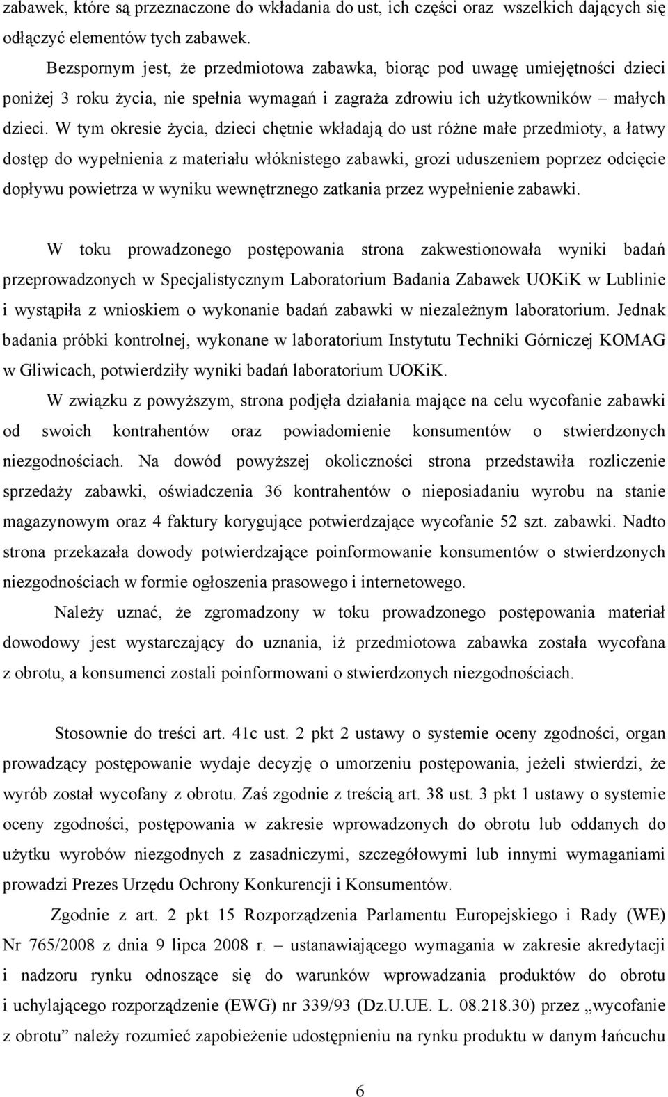 W tym okresie Ŝycia, dzieci chętnie wkładają do ust róŝne małe przedmioty, a łatwy dostęp do wypełnienia z materiału włóknistego zabawki, grozi uduszeniem poprzez odcięcie dopływu powietrza w wyniku