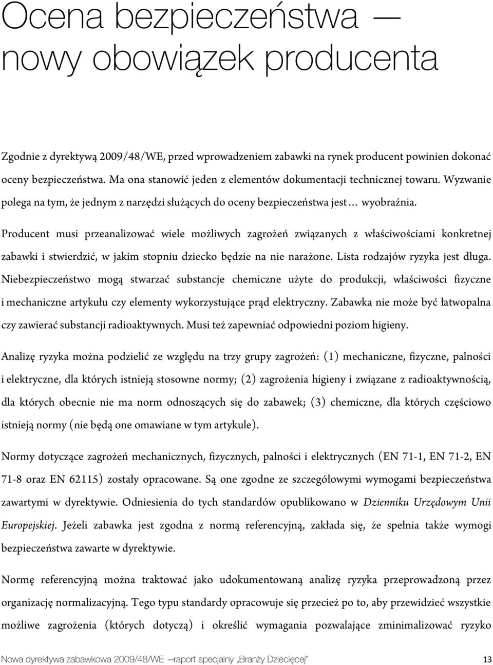 Producent musi przeanalizować wiele możliwych zagrożeń związanych z właściwościami konkretnej zabawki i stwierdzić, w jakim stopniu dziecko będzie na nie narażone. Lista rodzajów ryzyka jest długa.