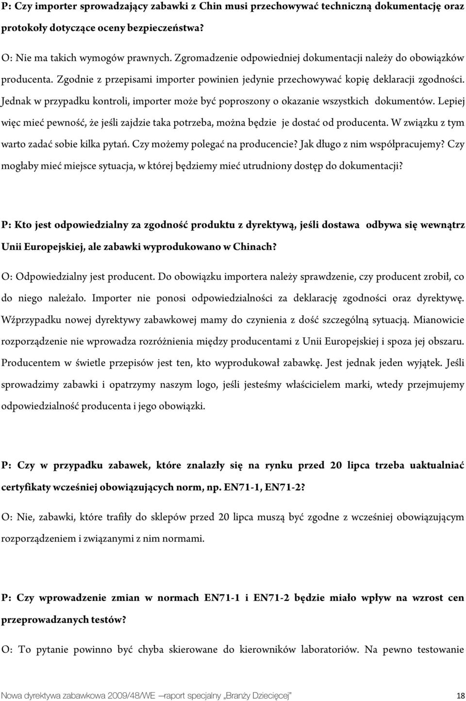 Jednak w przypadku kontroli, importer może być poproszony o okazanie wszystkich dokumentów. Lepiej więc mieć pewność, że jeśli zajdzie taka potrzeba, można będzie je dostać od producenta.