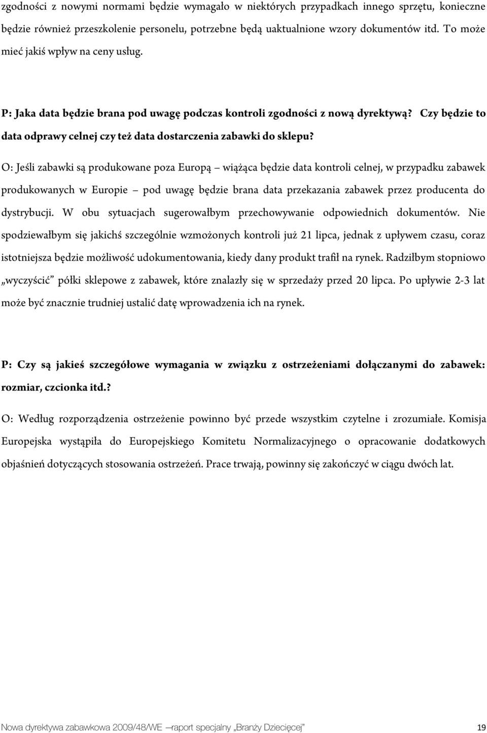 O: Jeśli zabawki są produkowane poza Europą wiążąca będzie data kontroli celnej, w przypadku zabawek produkowanych w Europie pod uwagę będzie brana data przekazania zabawek przez producenta do