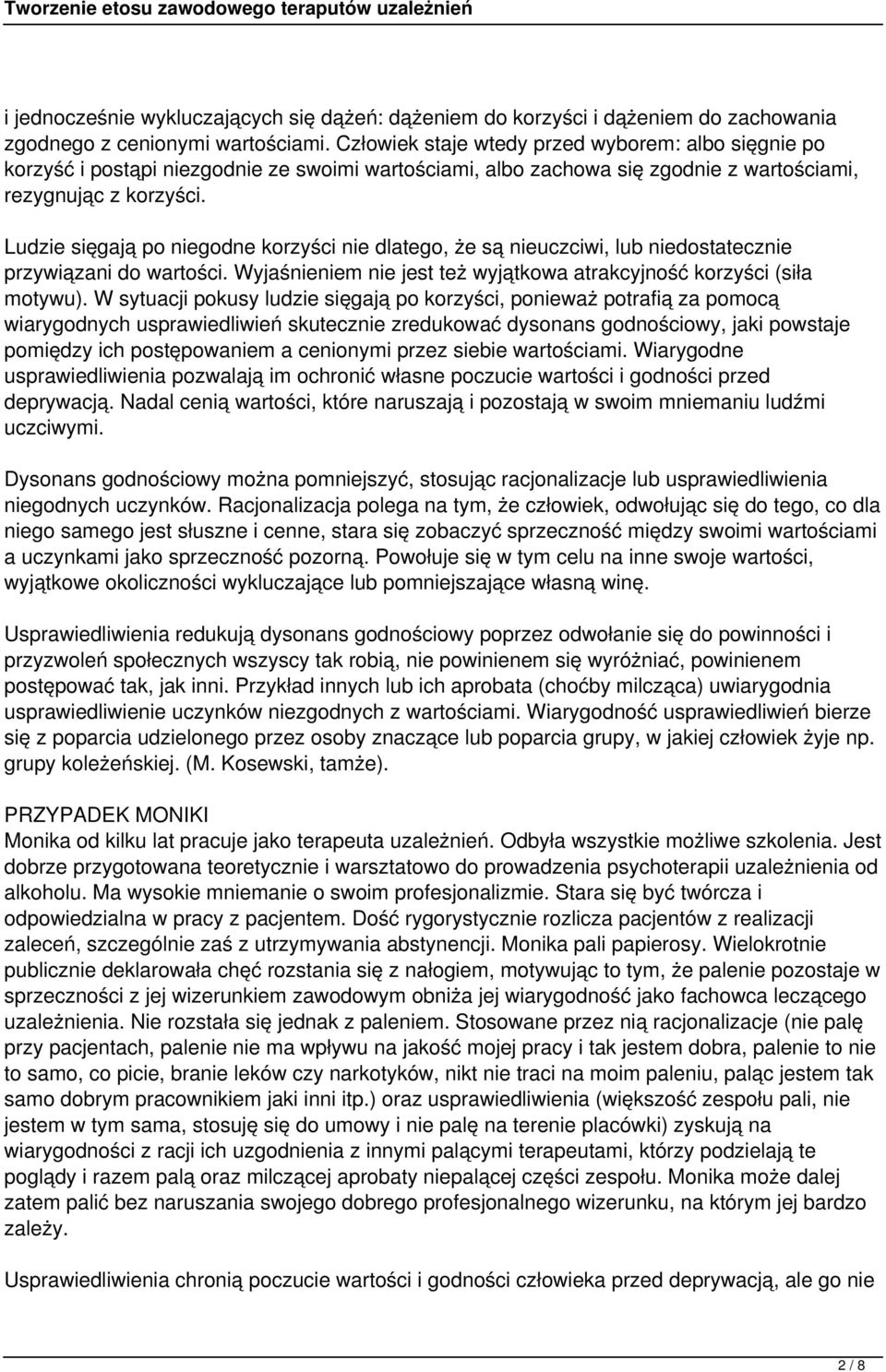 Ludzie sięgają po niegodne korzyści nie dlatego, że są nieuczciwi, lub niedostatecznie przywiązani do wartości. Wyjaśnieniem nie jest też wyjątkowa atrakcyjność korzyści (siła motywu).