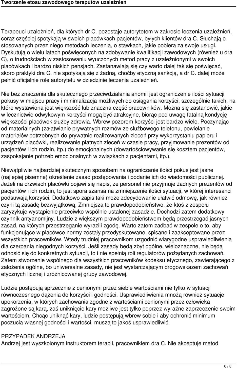 Dyskutują o wielu latach poświęconych na zdobywanie kwalifikacji zawodowych (również u dra C), o trudnościach w zastosowaniu wyuczonych metod pracy z uzależnionymi w swoich placówkach i bardzo