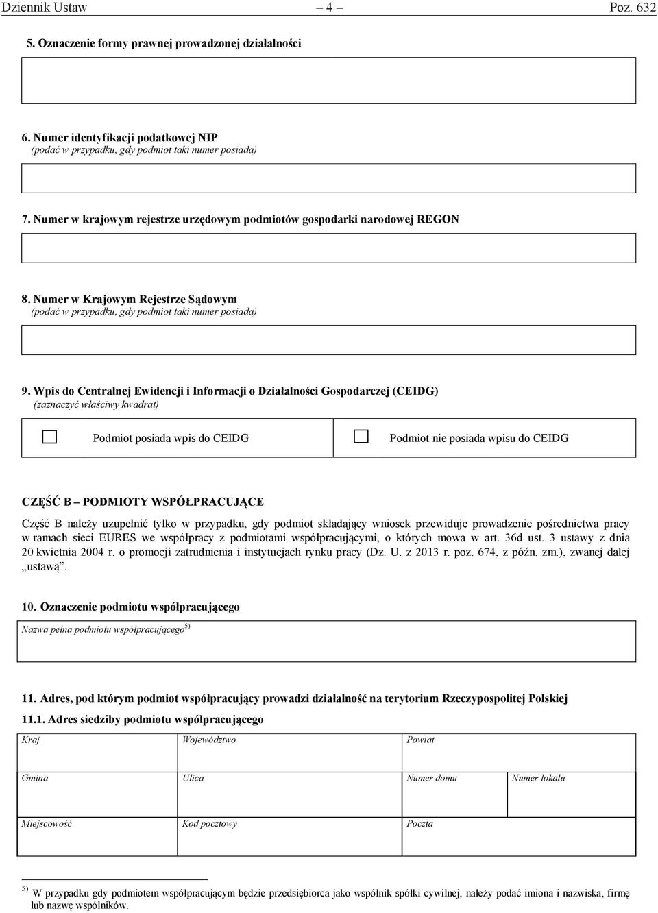 Wpis do Centralnej Ewidencji i Informacji o Działalności Gospodarczej (CEIDG) Podmiot posiada wpis do CEIDG Podmiot nie posiada wpisu do CEIDG CZĘŚĆ B PODMIOTY WSPÓŁPRACUJĄCE Część B należy uzupełnić