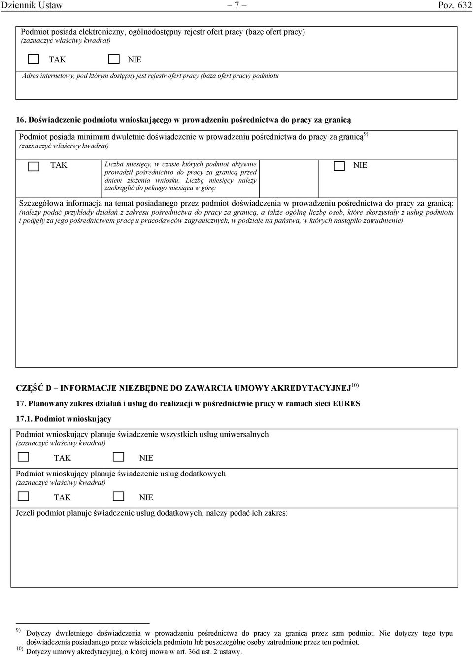 Doświadczenie podmiotu wnioskującego w prowadzeniu pośrednictwa do pracy za granicą Podmiot posiada minimum dwuletnie doświadczenie w prowadzeniu pośrednictwa do pracy za granicą 9) Liczba miesięcy,