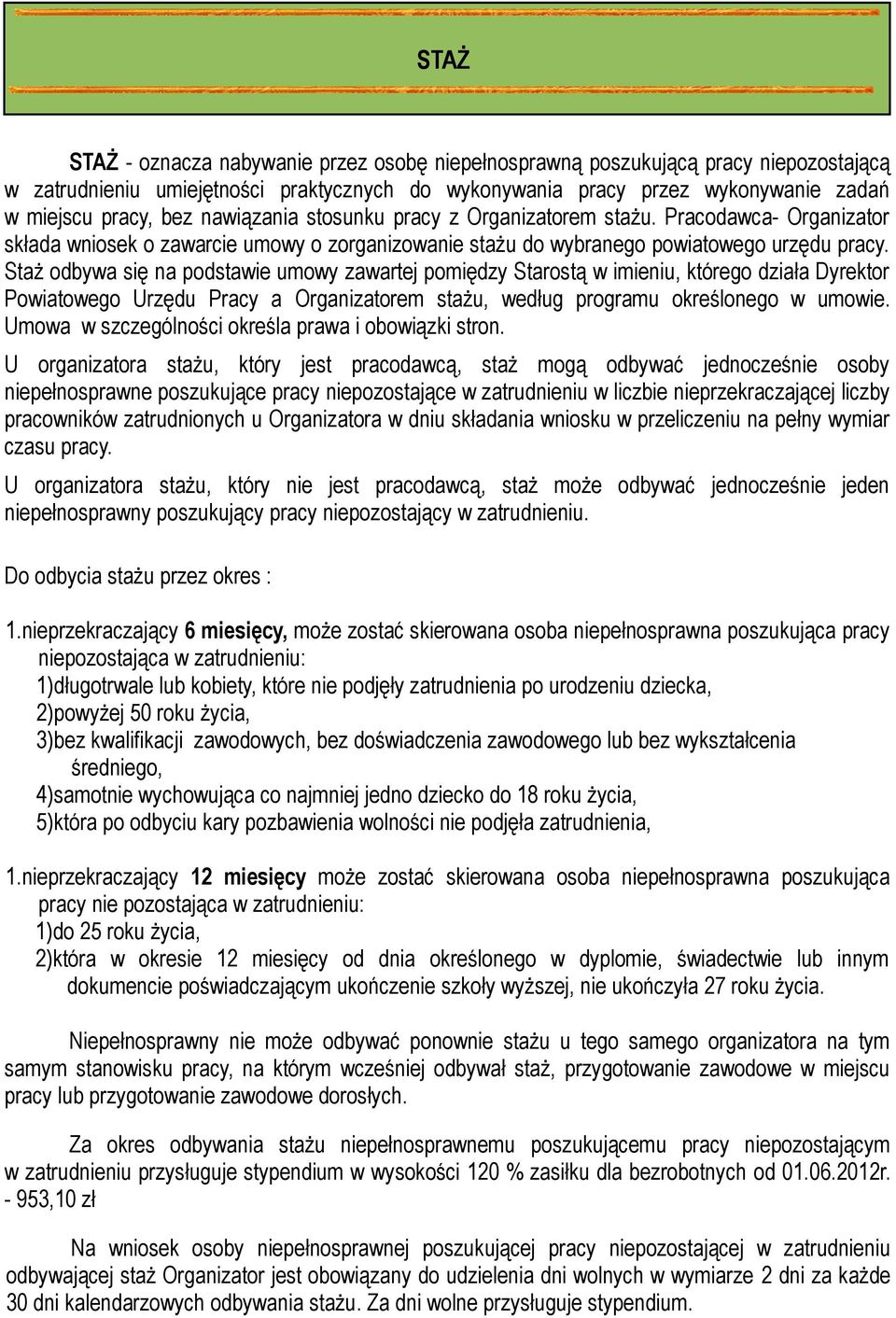 Staż odbywa się na podstawie umowy zawartej pomiędzy Starostą w imieniu, którego działa Dyrektor Powiatowego Urzędu Pracy a Organizatorem stażu, według programu określonego w umowie.