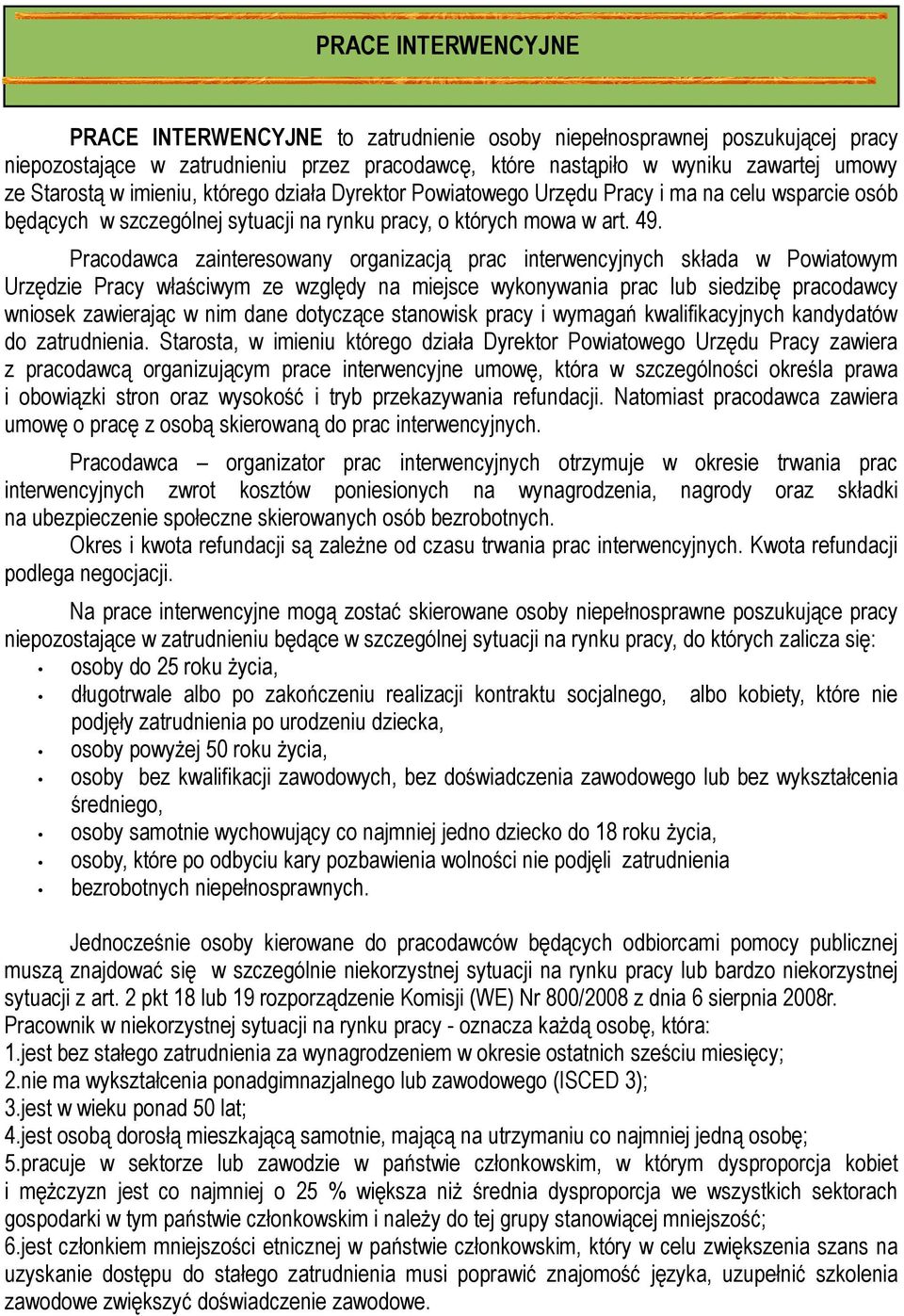 Pracodawca zainteresowany organizacją prac interwencyjnych składa w Powiatowym Urzędzie Pracy właściwym ze względy na miejsce wykonywania prac lub siedzibę pracodawcy wniosek zawierając w nim dane