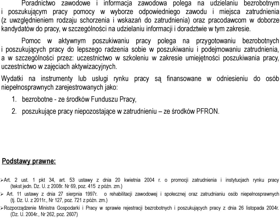 Pomoc w aktywnym poszukiwaniu pracy polega na przygotowaniu bezrobotnych i poszukujących pracy do lepszego radzenia sobie w poszukiwaniu i podejmowaniu zatrudnienia, a w szczególności przez: