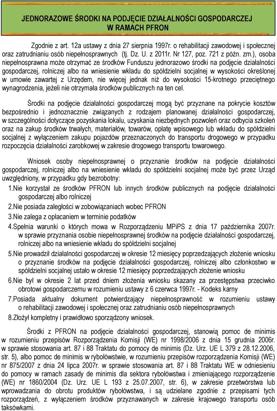 ), osoba niepełnosprawna może otrzymać ze środków Funduszu jednorazowo środki na podjęcie działalności gospodarczej, rolniczej albo na wniesienie wkładu do spółdzielni socjalnej w wysokości