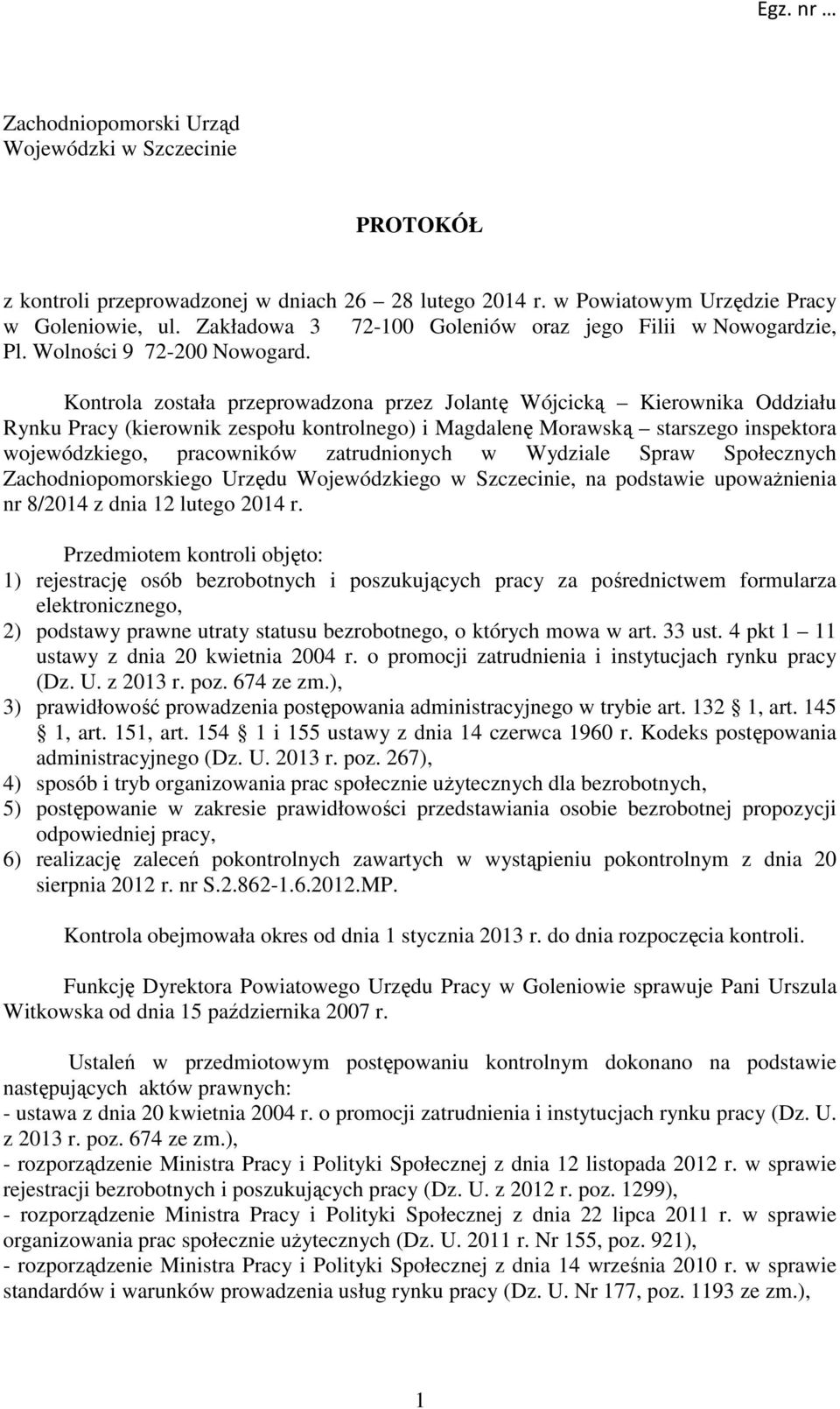 Kontrola została przeprowadzona przez Jolantę Wójcicką Kierownika Oddziału Rynku Pracy (kierownik zespołu kontrolnego) i Magdalenę Morawską starszego inspektora wojewódzkiego, pracowników