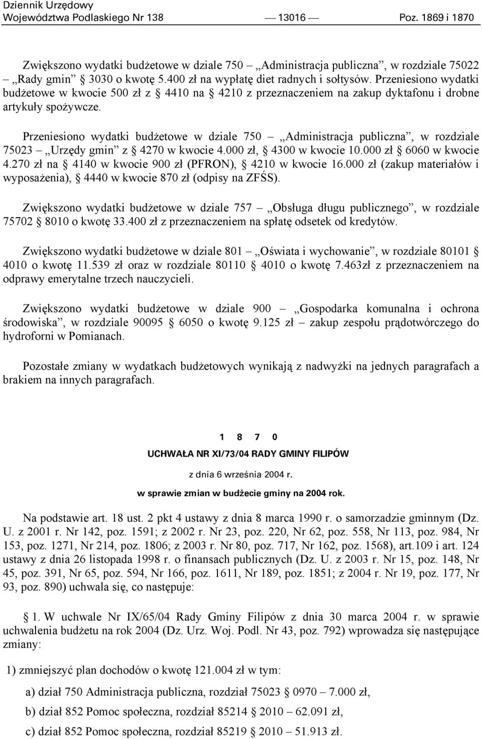 Przeniesiono wydatki budżetowe w dziale 750 Administracja publiczna, w rozdziale 75023 Urzędy gmin z 4270 w kwocie 4.000 zł, 4300 w kwocie 10.000 zł 6060 w kwocie 4.