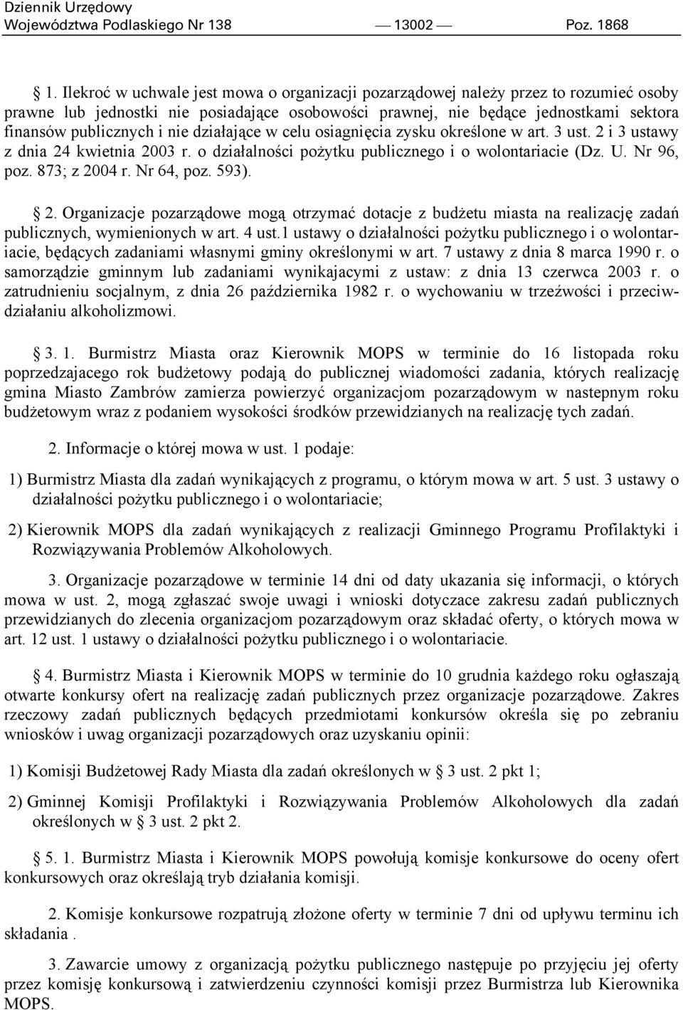 nie działające w celu osiagnięcia zysku określone w art. 3 ust. 2 i 3 ustawy z dnia 24 kwietnia 2003 r. o działalności pożytku publicznego i o wolontariacie (Dz. U. Nr 96, poz. 873; z 2004 r.