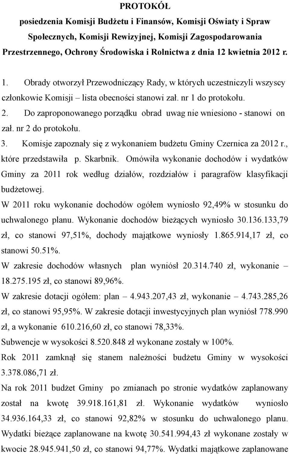 Do zaproponowanego porządku obrad uwag nie wniesiono - stanowi on zał. nr 2 do protokołu. 3. Komisje zapoznały się z wykonaniem budżetu Gminy Czernica za 2012 r., które przedstawiła p. Skarbnik.