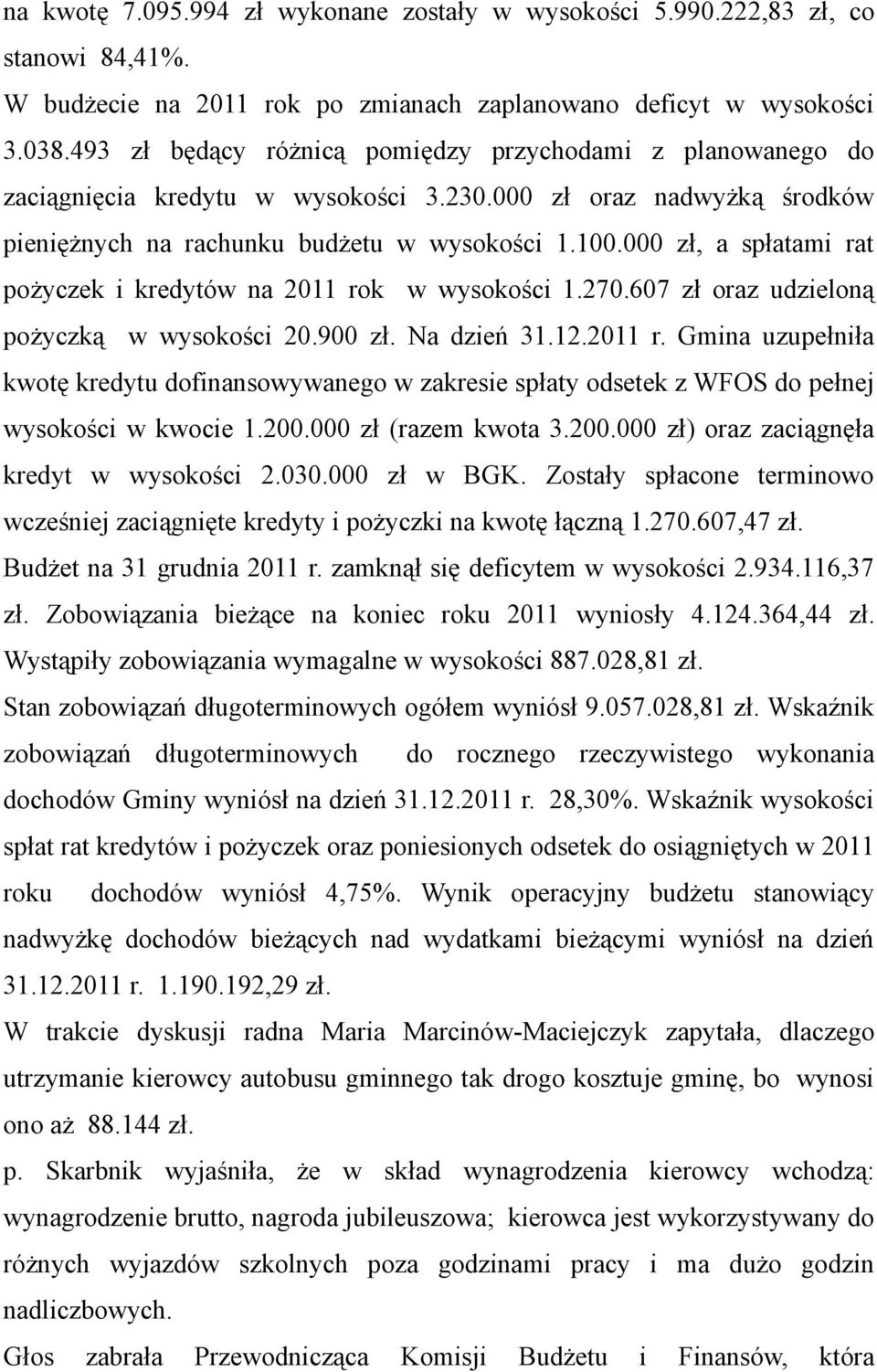 000 zł, a spłatami rat pożyczek i kredytów na 2011 rok w wysokości 1.270.607 zł oraz udzieloną pożyczką w wysokości 20.900 zł. Na dzień 31.12.2011 r. Gmina uzupełniła kwotę kredytu dofinansowywanego w zakresie spłaty odsetek z WFOS do pełnej wysokości w kwocie 1.