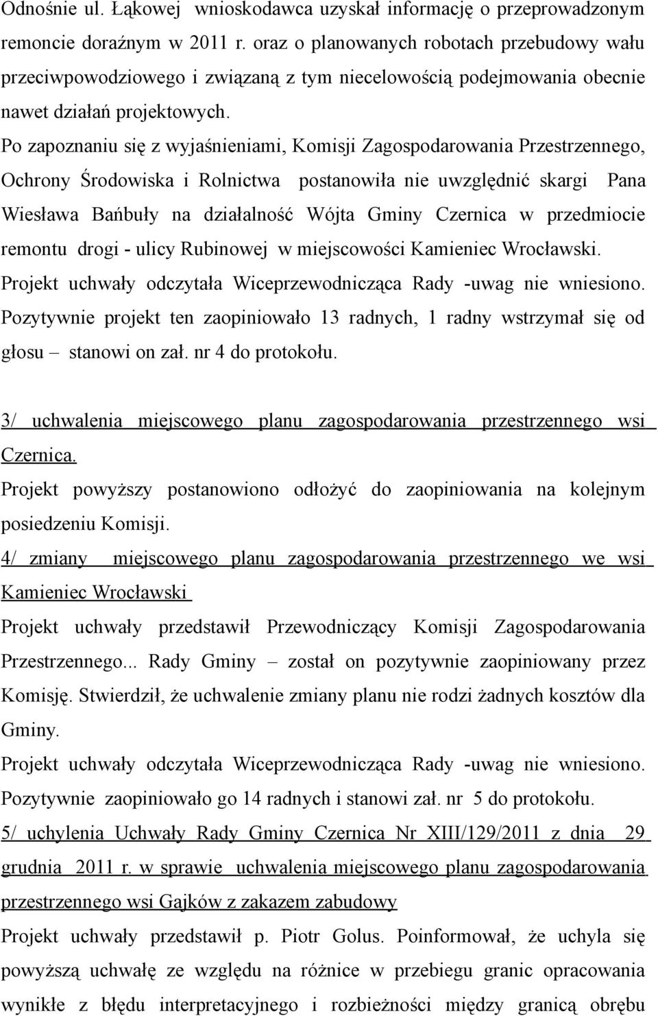 Po zapoznaniu się z wyjaśnieniami, Komisji Zagospodarowania Przestrzennego, Ochrony Środowiska i Rolnictwa postanowiła nie uwzględnić skargi Pana Wiesława Bańbuły na działalność Wójta Gminy Czernica