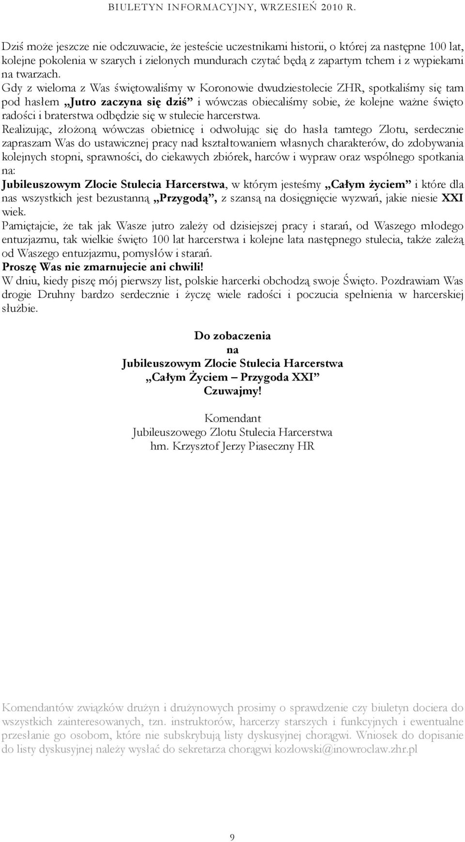 Gdy z wieloma z Was świętowaliśmy w Koronowie dwudziestolecie ZHR, spotkaliśmy się tam pod hasłem Jutro zaczyna się dziś i wówczas obiecaliśmy sobie, że kolejne ważne święto radości i braterstwa