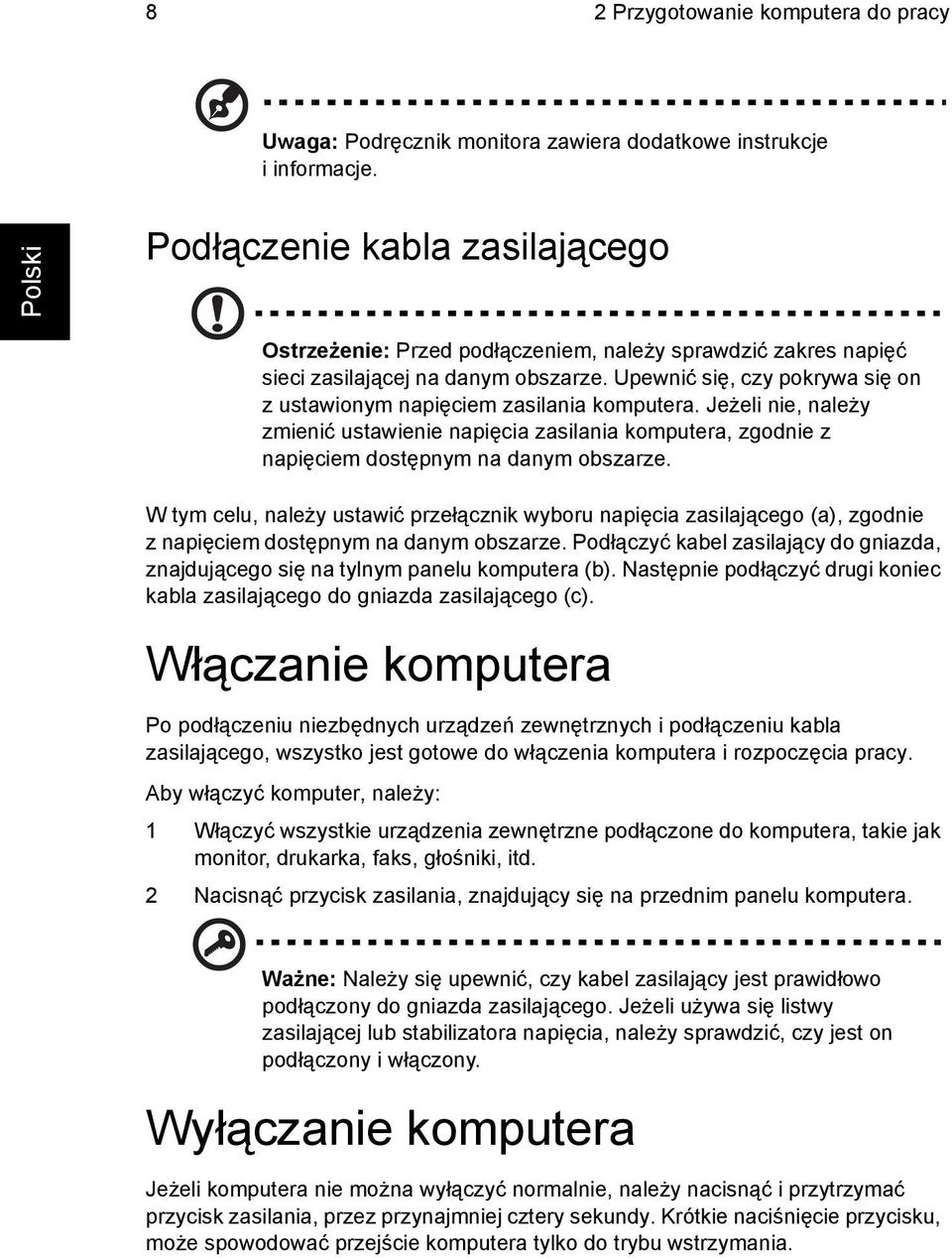 Upewnić się, czy pokrywa się on z ustawionym napięciem zasilania komputera. Jeżeli nie, należy zmienić ustawienie napięcia zasilania komputera, zgodnie z napięciem dostępnym na danym obszarze.