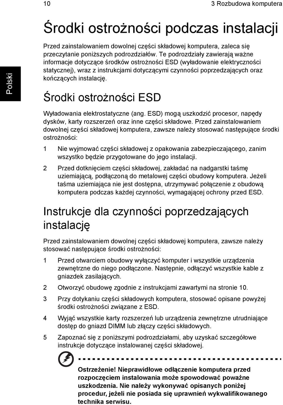 instalację. Środki ostrożności ESD Wyładowania elektrostatyczne (ang. ESD) mogą uszkodzić procesor, napędy dysków, karty rozszerzeń oraz inne części składowe.