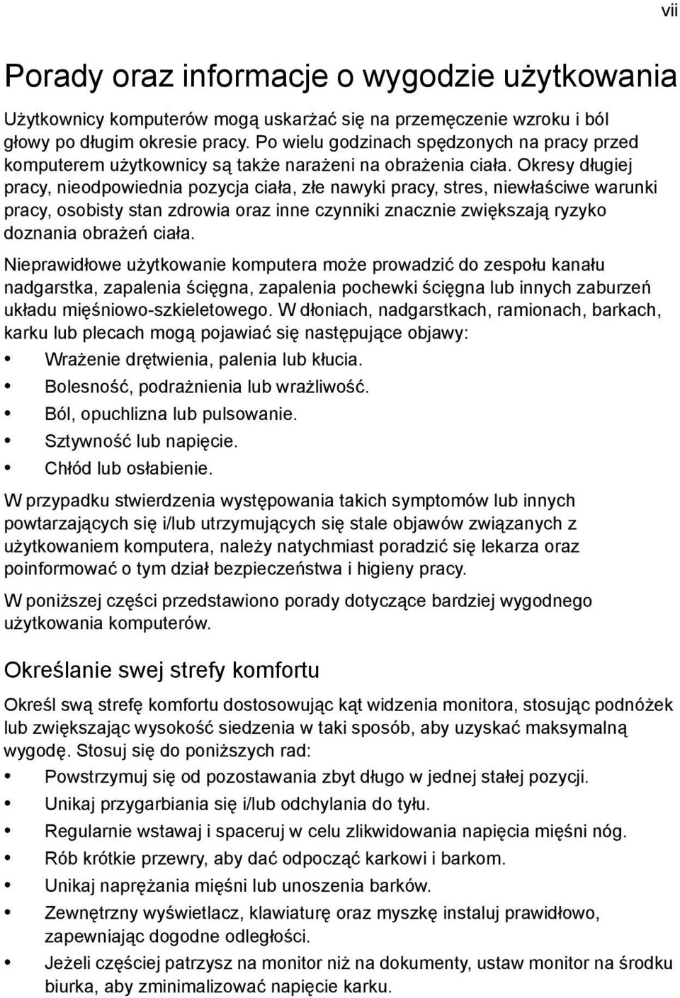 Okresy długiej pracy, nieodpowiednia pozycja ciała, złe nawyki pracy, stres, niewłaściwe warunki pracy, osobisty stan zdrowia oraz inne czynniki znacznie zwiększają ryzyko doznania obrażeń ciała.