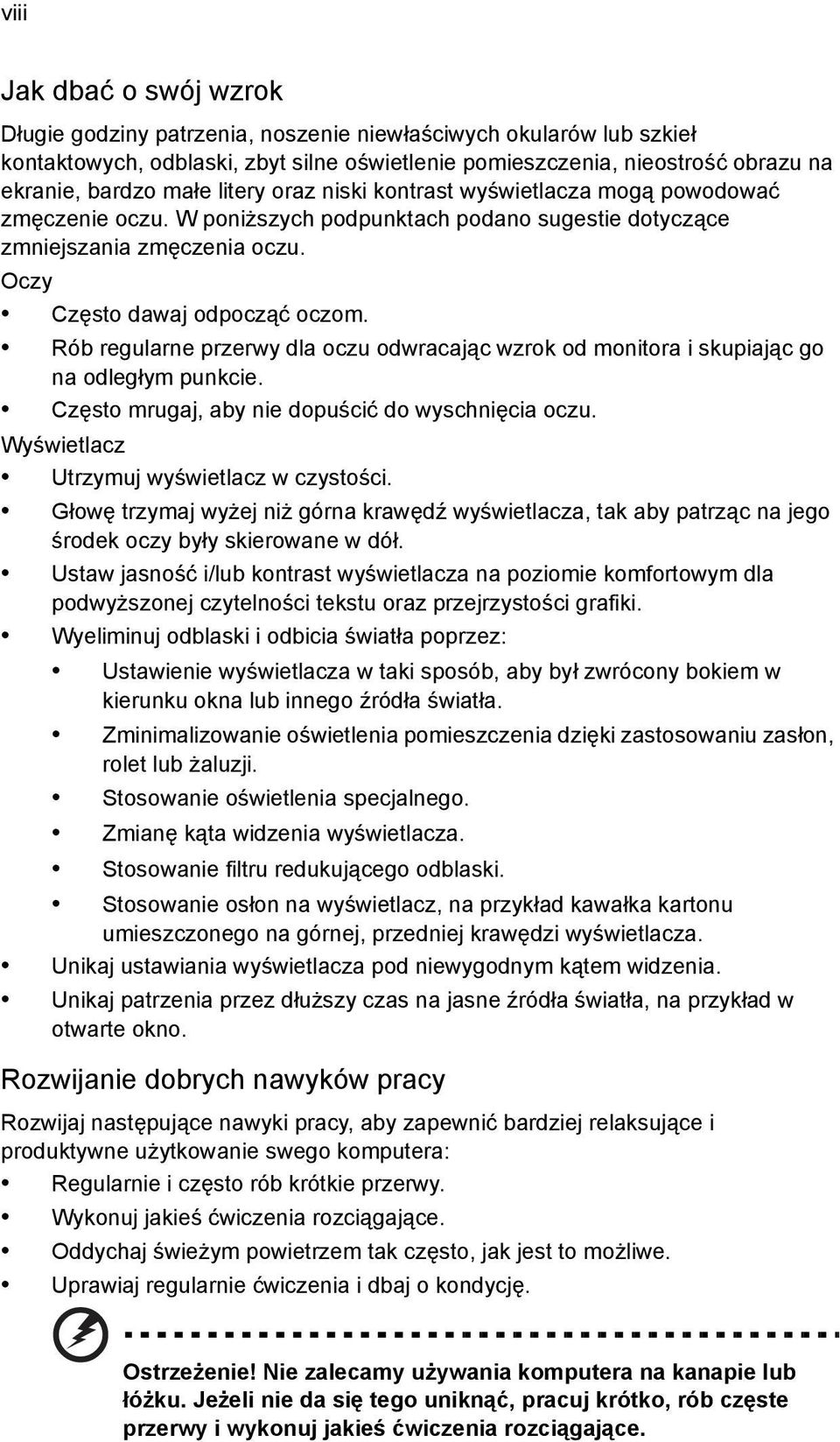 Rób regularne przerwy dla oczu odwracając wzrok od monitora i skupiając go na odległym punkcie. Często mrugaj, aby nie dopuścić do wyschnięcia oczu. Wyświetlacz Utrzymuj wyświetlacz w czystości.