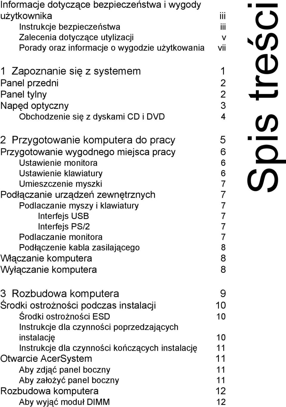 Ustawienie klawiatury 6 Umieszczenie myszki 7 Podłączanie urządzeń zewnętrznych 7 Podlaczanie myszy i klawiatury 7 Interfejs USB 7 Interfejs PS/2 7 Podlaczanie monitora 7 Podłączenie kabla