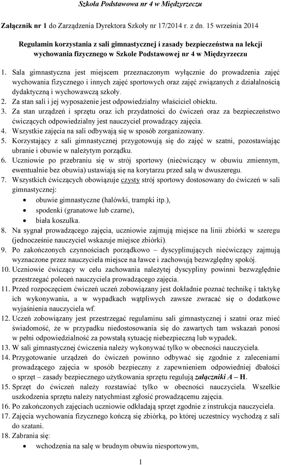 Sala gimnastyczna jest miejscem przeznaczonym wyłącznie do prowadzenia zajęć wychowania fizycznego i innych zajęć sportowych oraz zajęć związanych z działalnością dydaktyczną i wychowawczą szkoły. 2.