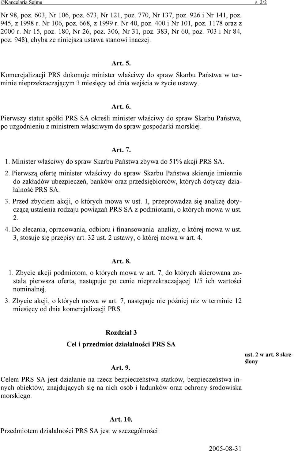 Komercjalizacji PRS dokonuje minister właściwy do spraw Skarbu Państwa w terminie nieprzekraczającym 3 miesięcy od dnia wejścia w życie ustawy. Art. 6.