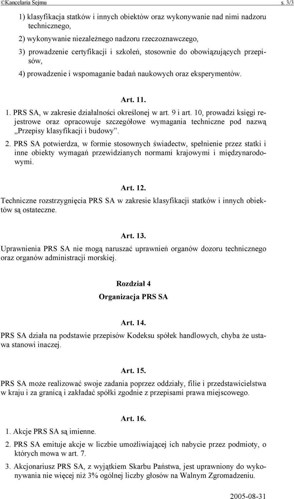 obowiązujących przepisów, 4) prowadzenie i wspomaganie badań naukowych oraz eksperymentów. Art. 11. 1. PRS SA, w zakresie działalności określonej w art. 9 i art.