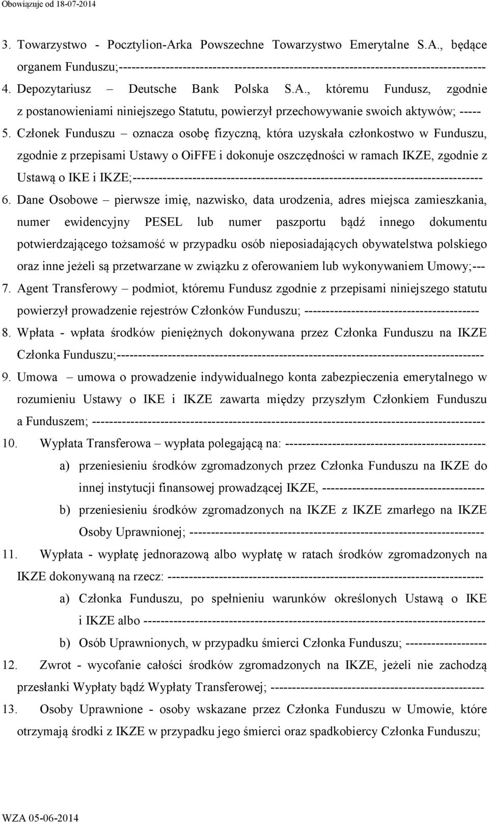 Członek Funduszu oznacza osobę fizyczną, która uzyskała członkostwo w Funduszu, zgodnie z przepisami Ustawy o OiFFE i dokonuje oszczędności w ramach IKZE, zgodnie z Ustawą o IKE i