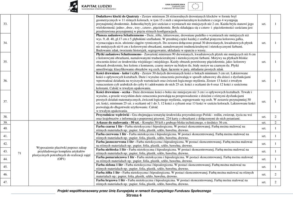 11 różnych kolorach, w tym 15 z nich z niepowtarzalnym kształtem z czego 4 występują przynajmniej dwukrotnie. Jednostką bryły jest sześcian o wymiarach nie mniejszych niż 2 cm.