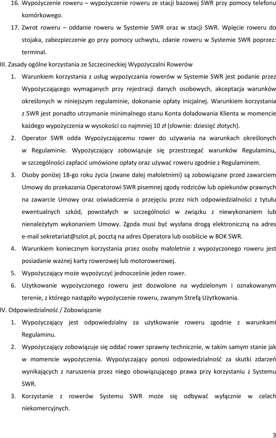 Warunkiem korzystania z usług wypożyczania rowerów w Systemie SWR jest podanie przez Wypożyczającego wymaganych przy rejestracji danych osobowych, akceptacja warunków określonych w niniejszym