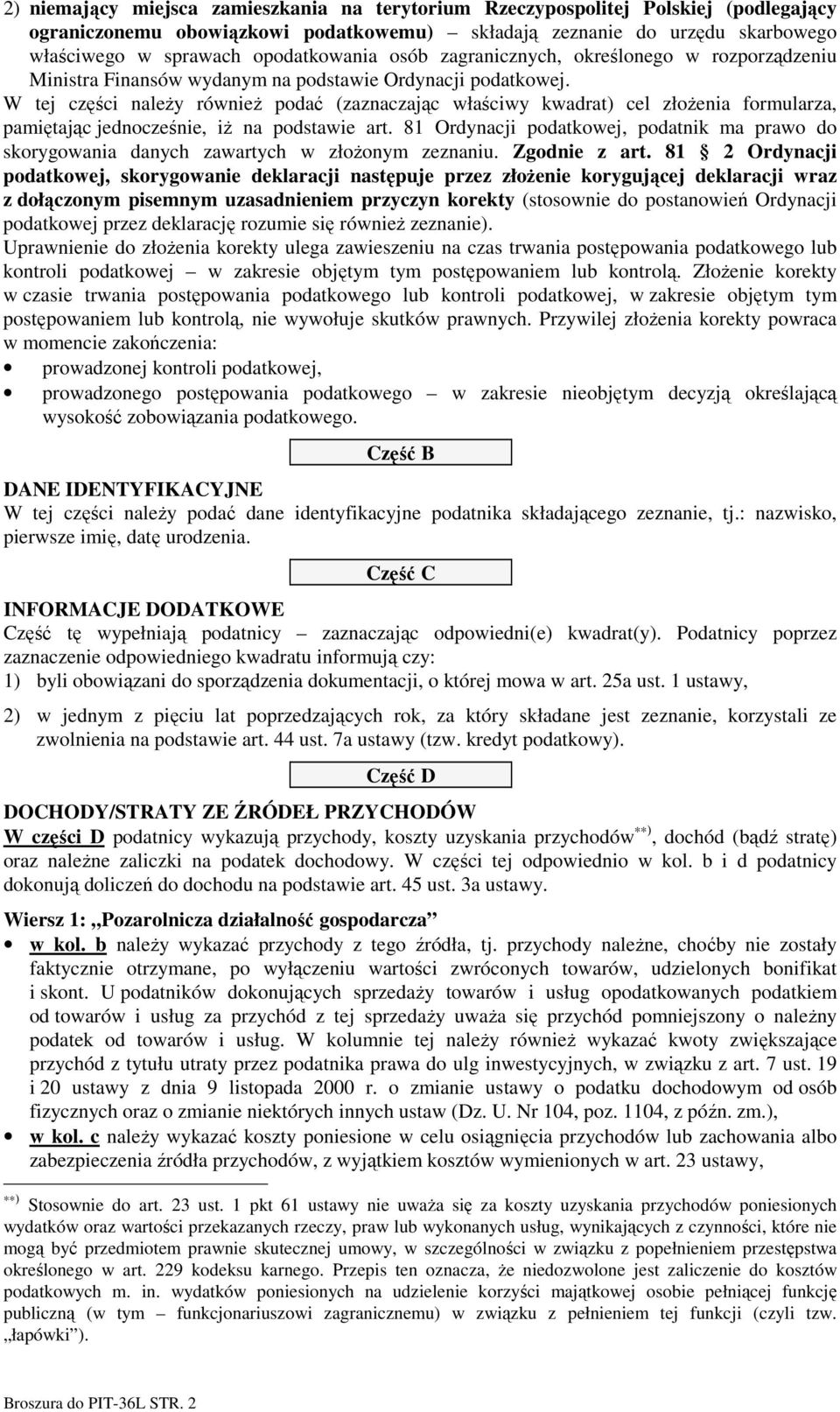 W tej części naleŝy równieŝ podać (zaznaczając właściwy kwadrat) cel złoŝenia formularza, pamiętając jednocześnie, iŝ na podstawie art.