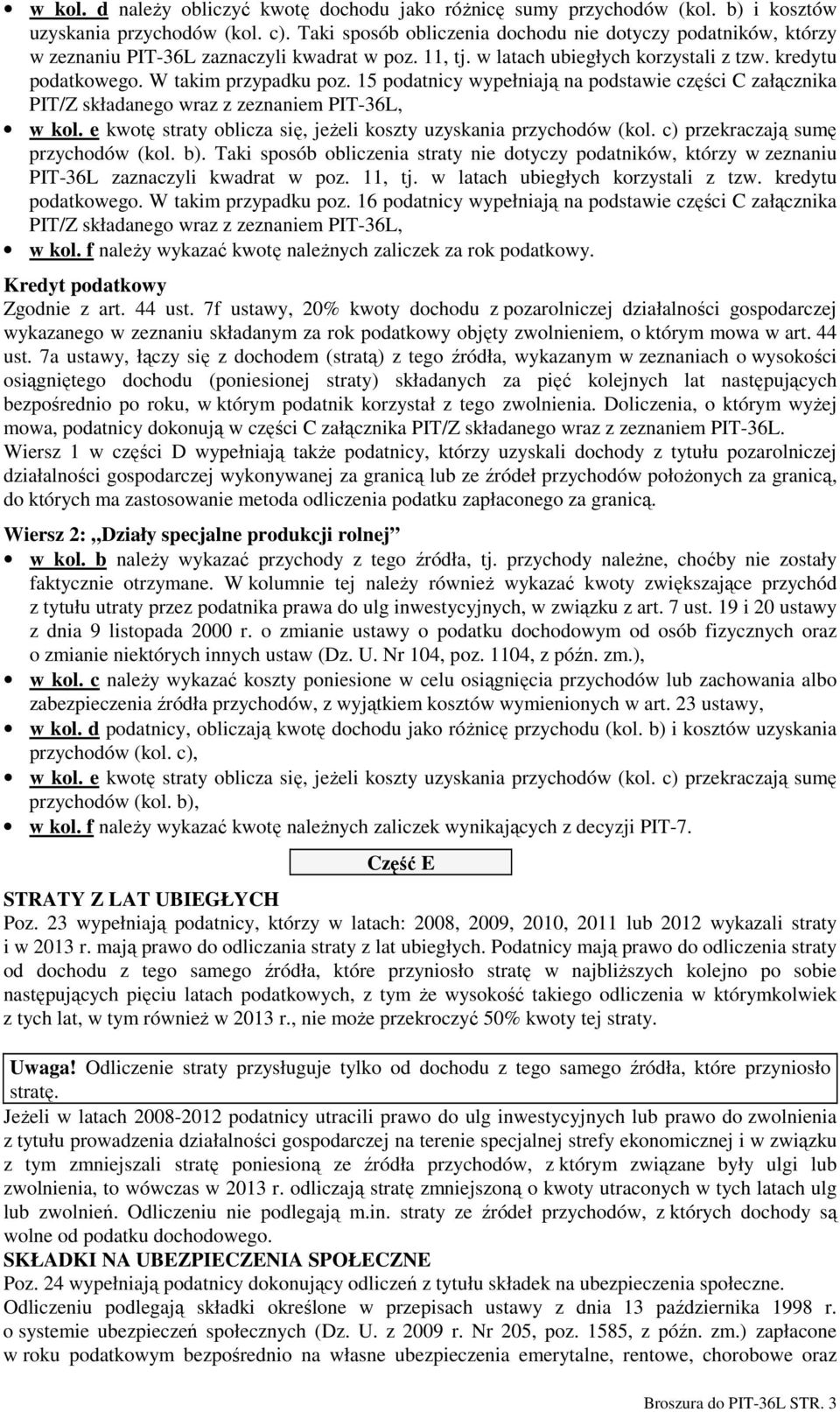 15 podatnicy wypełniają na podstawie części C załącznika PIT/Z składanego wraz z zeznaniem PIT-36L, w kol. e kwotę straty oblicza się, jeŝeli koszty uzyskania przychodów (kol.