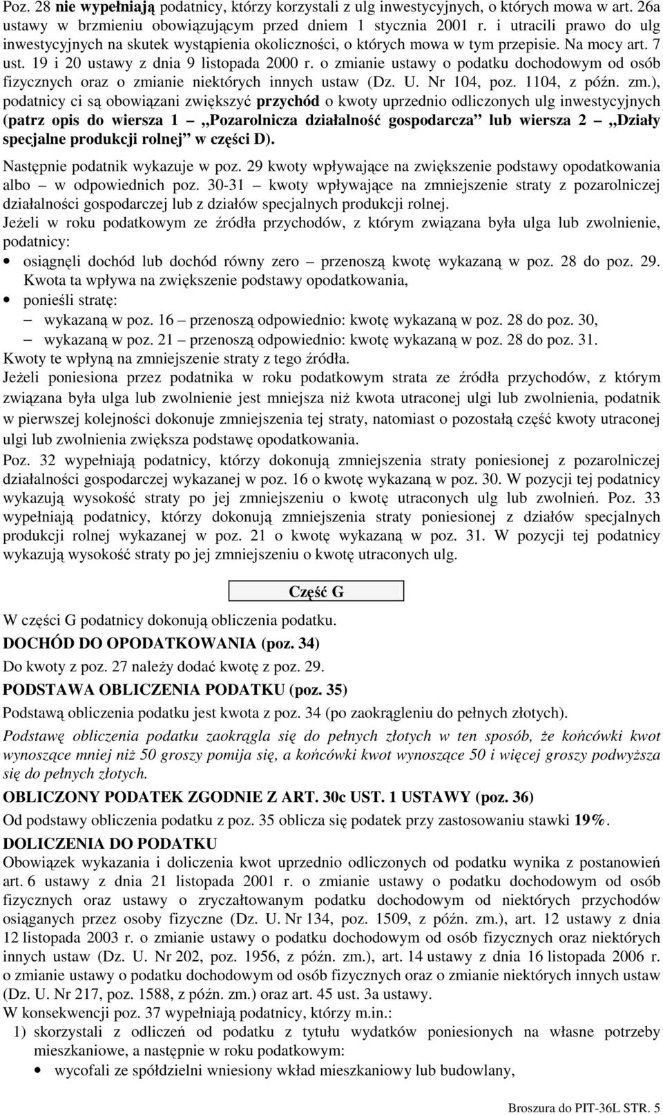 o zmianie ustawy o podatku dochodowym od osób fizycznych oraz o zmianie niektórych innych ustaw (Dz. U. Nr 104, poz. 1104, z późn. zm.), podatnicy ci są obowiązani zwiększyć przychód o kwoty