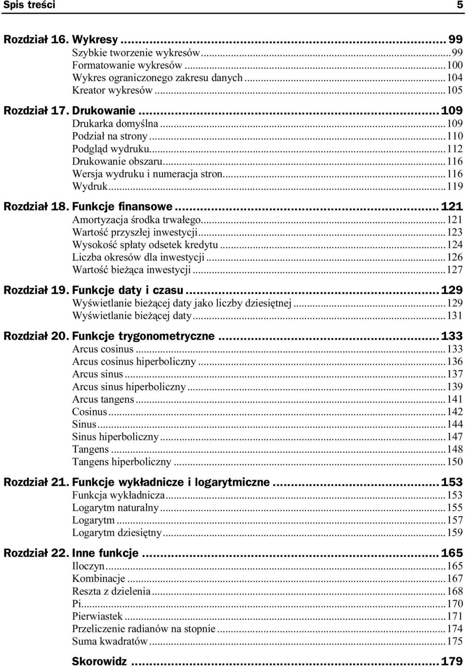 ..m...m......119 Rozdział 18. Funkcje finansowe...z... 121 Amortyzacja środka trwałego...m...121 Wartość przyszłej inwestycji...m...123 Wysokość spłaty odsetek kredytu...m...124 Liczba okresów dla inwestycji.