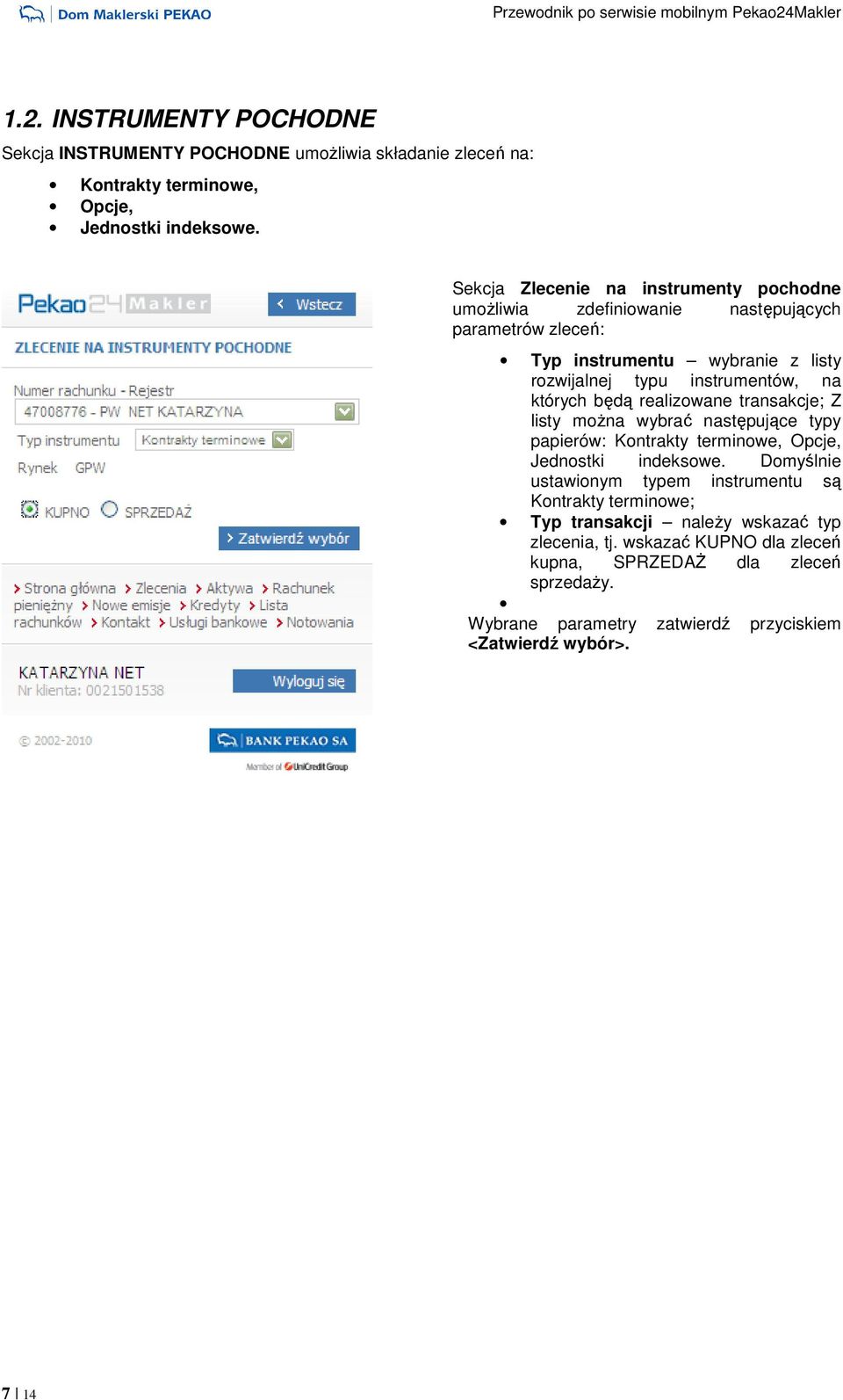 których będą realizowane transakcje; Z listy moŝna wybrać następujące typy papierów: Kontrakty terminowe, Opcje, Jednostki indeksowe.