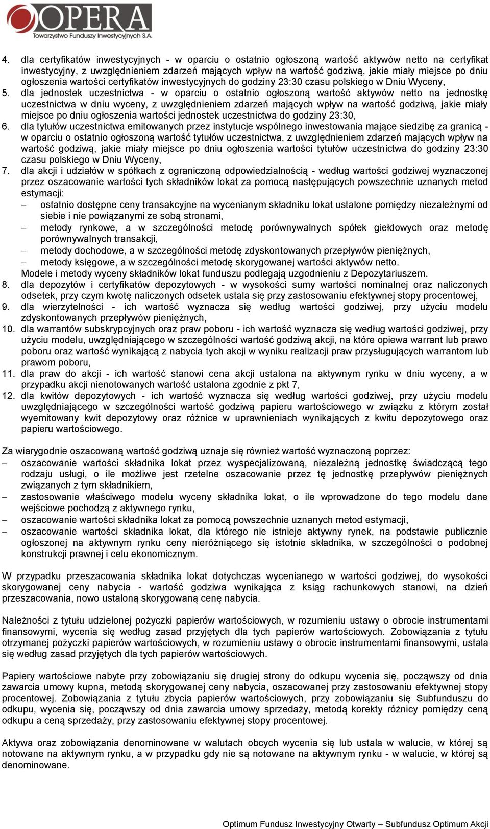 dla jednostek uczestnictwa - w oparciu o ostatnio ogłoszoną wartość aktywów netto na jednostkę uczestnictwa w dniu wyceny, z uwzględnieniem zdarzeń mających wpływ na wartość godziwą, jakie miały