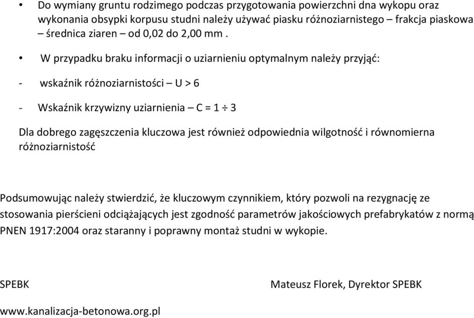 W przypadku braku informacji o uziarnieniu optymalnym należy przyjąć: - wskaźnik różnoziarnistości U > 6 - Wskaźnik krzywizny uziarnienia C = 1 3 Dla dobrego zagęszczenia kluczowa jest