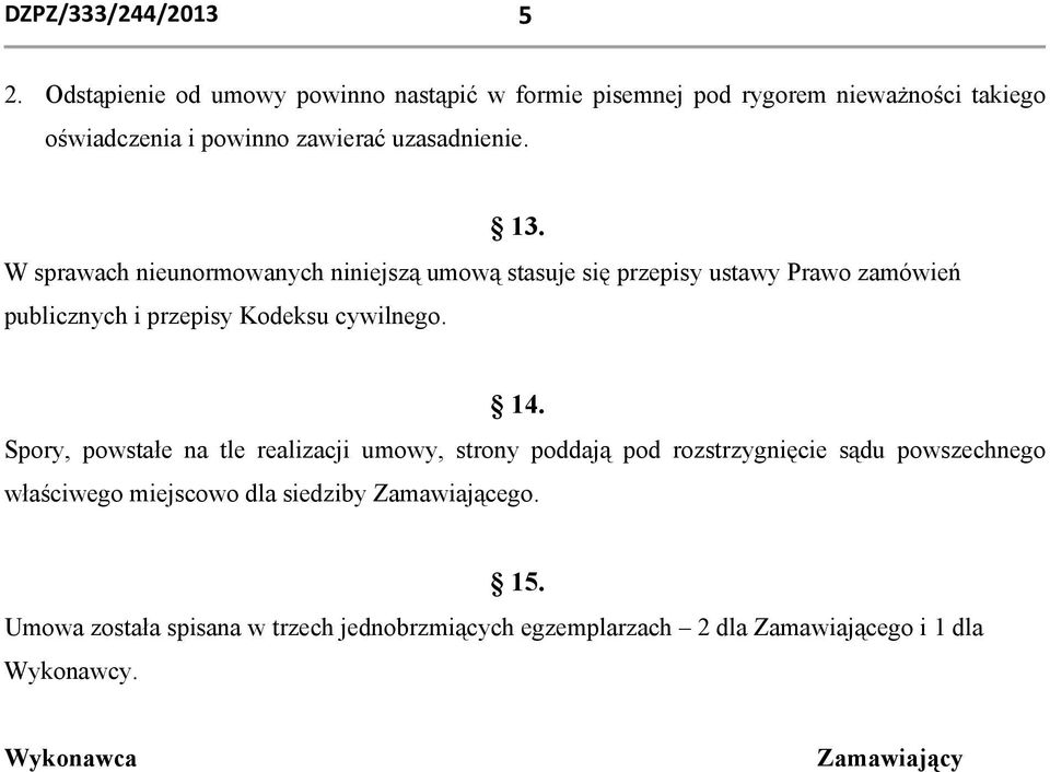 W sprawach nieunormowanych niniejszą umową stasuje się przepisy ustawy Prawo zamówień publicznych i przepisy Kodeksu cywilnego. 14.