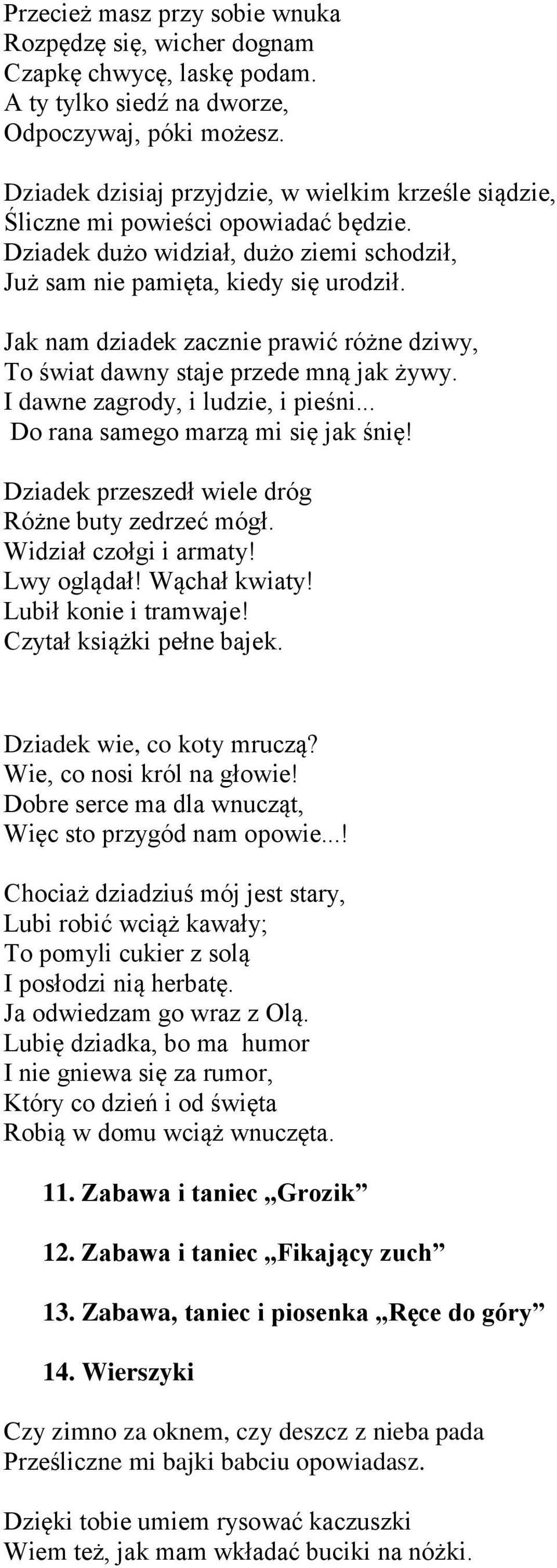 Jak nam dziadek zacznie prawić różne dziwy, To świat dawny staje przede mną jak żywy. I dawne zagrody, i ludzie, i pieśni... Do rana samego marzą mi się jak śnię!