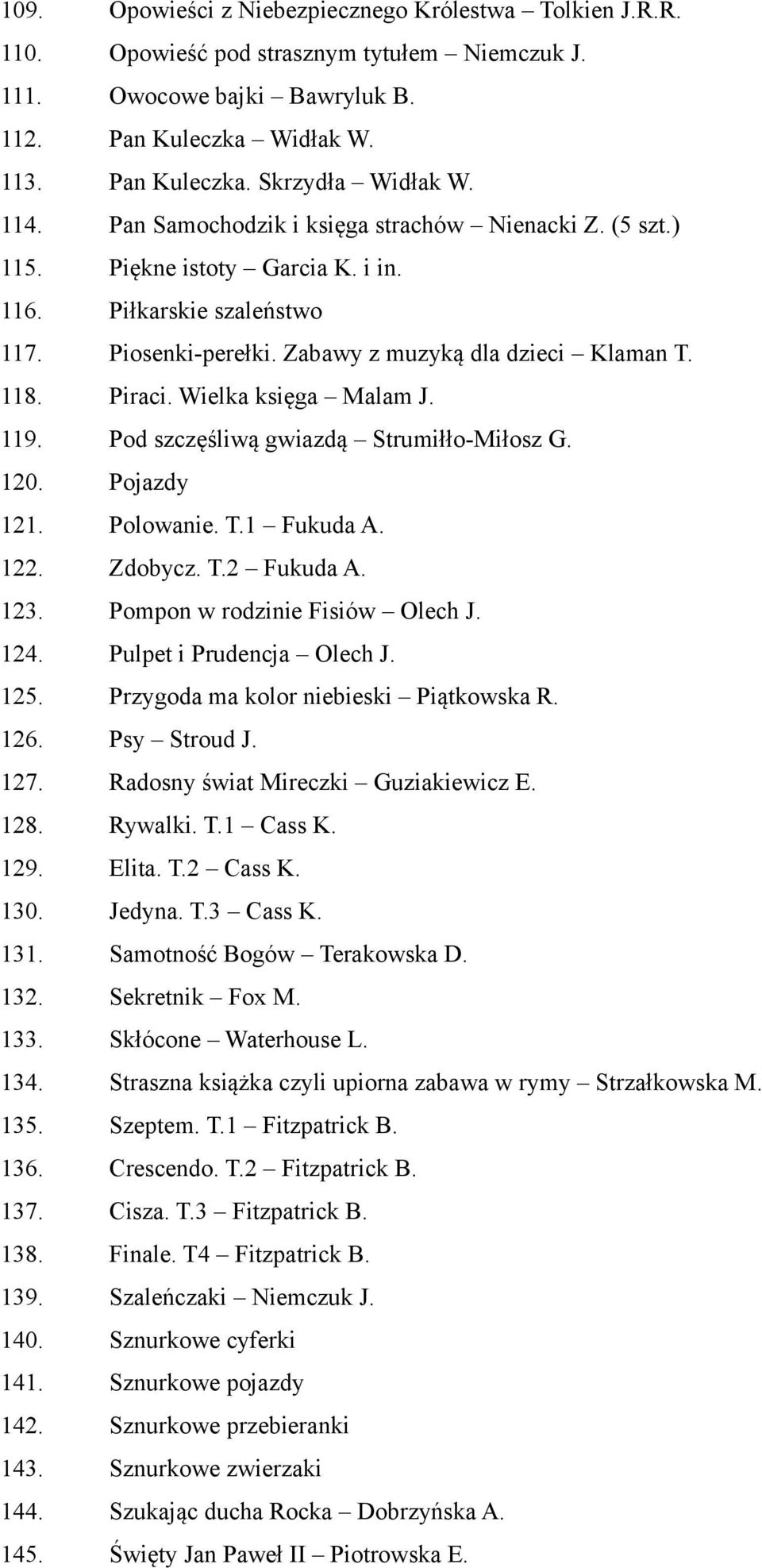 Wielka księga Malam J. 119. Pod szczęśliwą gwiazdą Strumiłło-Miłosz G. 120. Pojazdy 121. Polowanie. T.1 Fukuda A. 122. Zdobycz. T.2 Fukuda A. 123. Pompon w rodzinie Fisiów Olech J. 124.