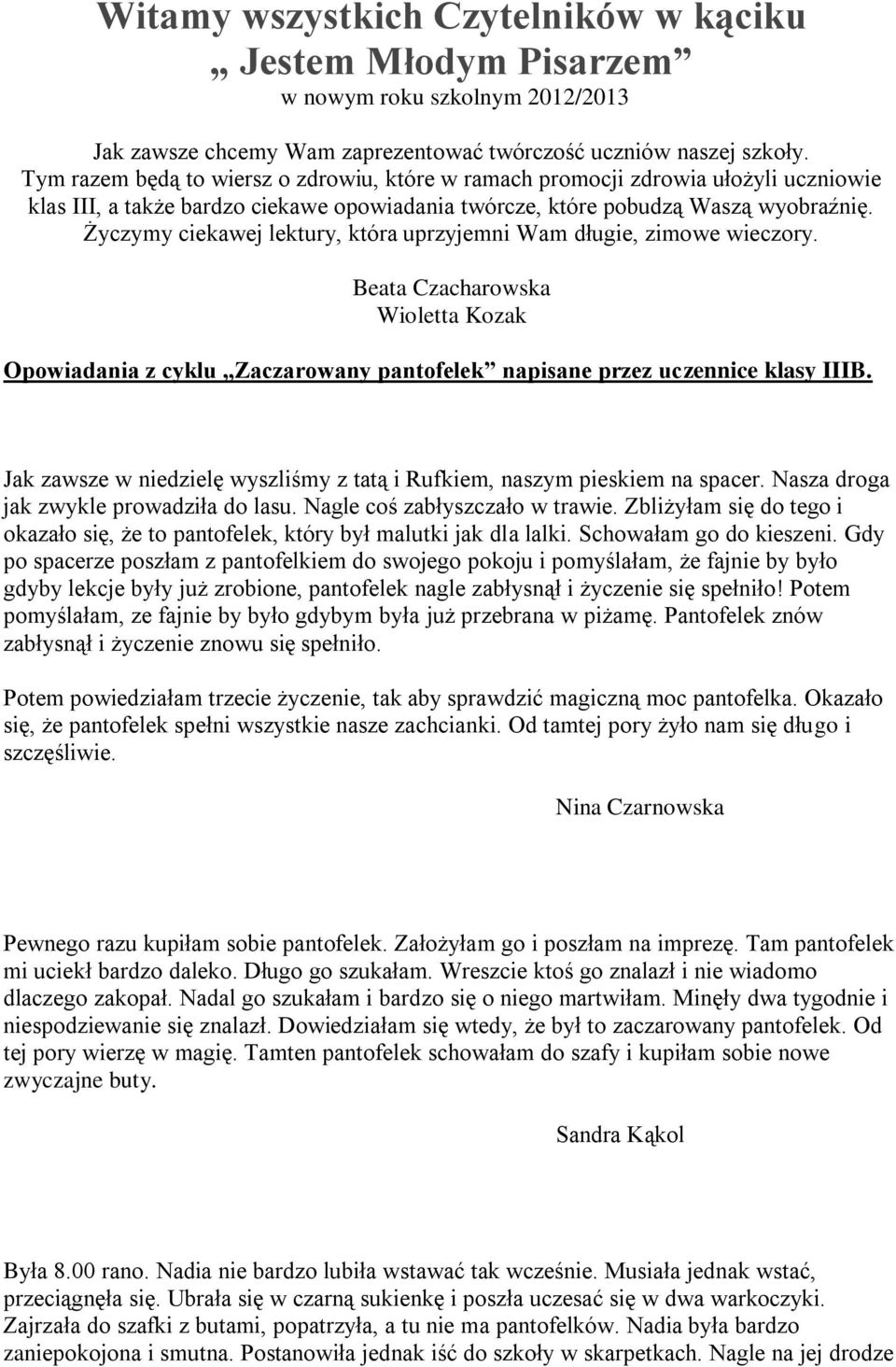 Życzymy ciekawej lektury, która uprzyjemni Wam długie, zimowe wieczory. Beata Czacharowska Wioletta Kozak Opowiadania z cyklu Zaczarowany pantofelek napisane przez uczennice klasy IIIB.