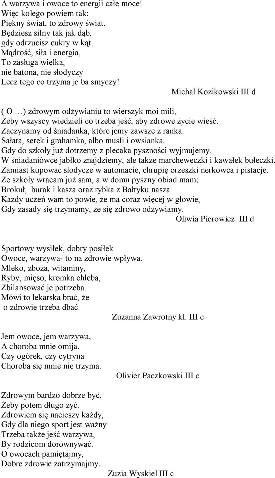 Michał Kozikowski III d ( O ) zdrowym odżywianiu to wierszyk moi mili, Żeby wszyscy wiedzieli co trzeba jeść, aby zdrowe życie wieść. Zaczynamy od śniadanka, które jemy zawsze z ranka.