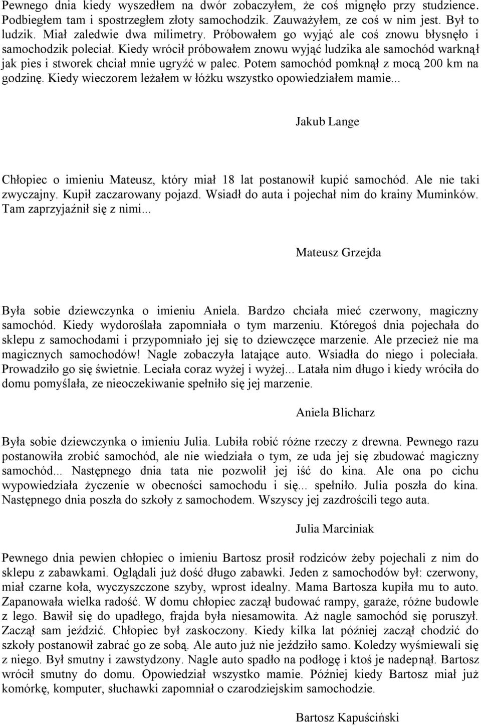 Kiedy wrócił próbowałem znowu wyjąć ludzika ale samochód warknął jak pies i stworek chciał mnie ugryźć w palec. Potem samochód pomknął z mocą 200 km na godzinę.