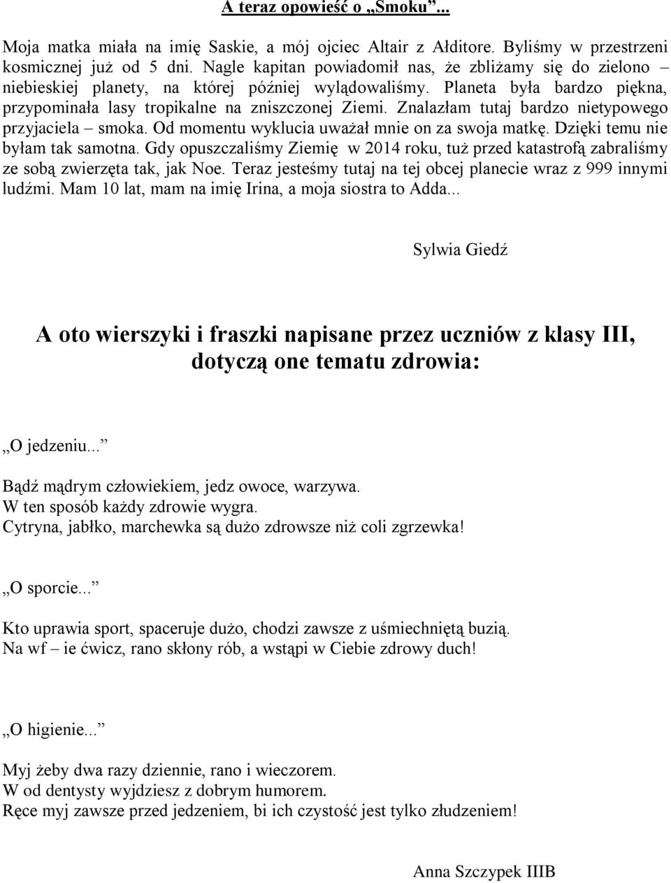 Znalazłam tutaj bardzo nietypowego przyjaciela smoka. Od momentu wyklucia uważał mnie on za swoja matkę. Dzięki temu nie byłam tak samotna.