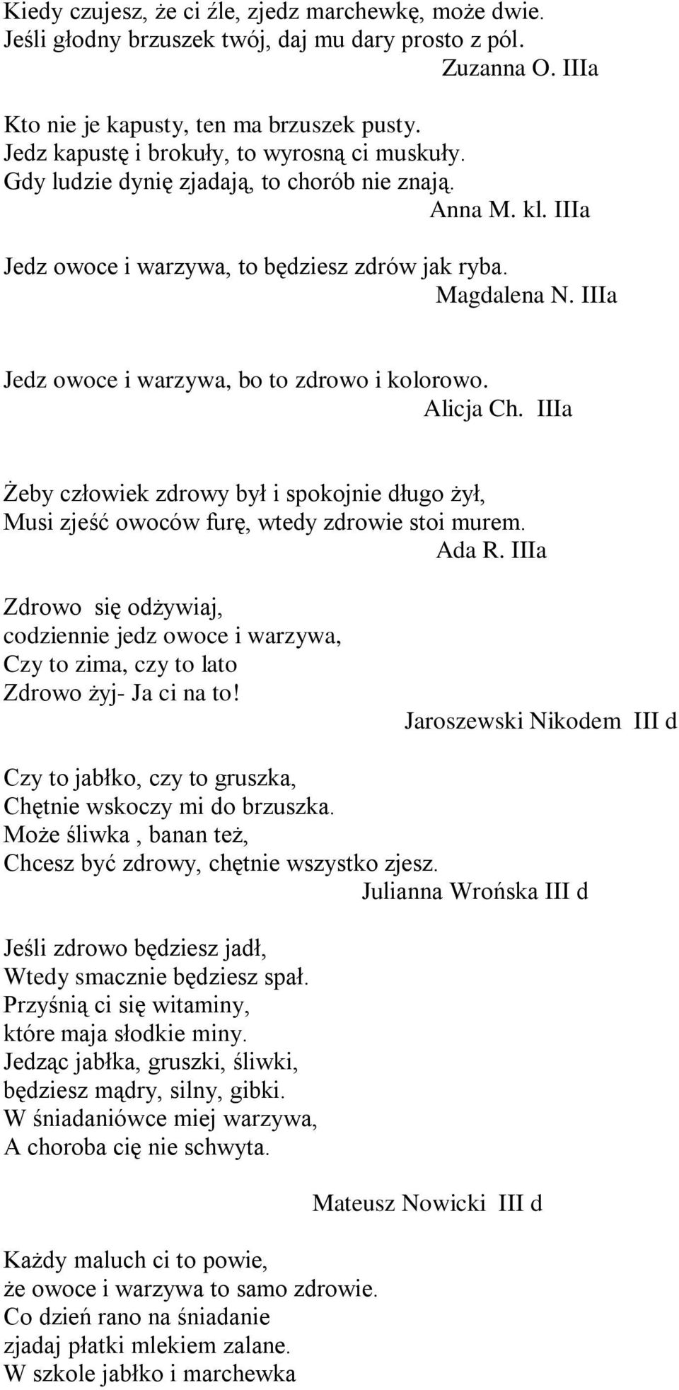 IIIa Jedz owoce i warzywa, bo to zdrowo i kolorowo. Alicja Ch. IIIa Żeby człowiek zdrowy był i spokojnie długo żył, Musi zjeść owoców furę, wtedy zdrowie stoi murem. Ada R.