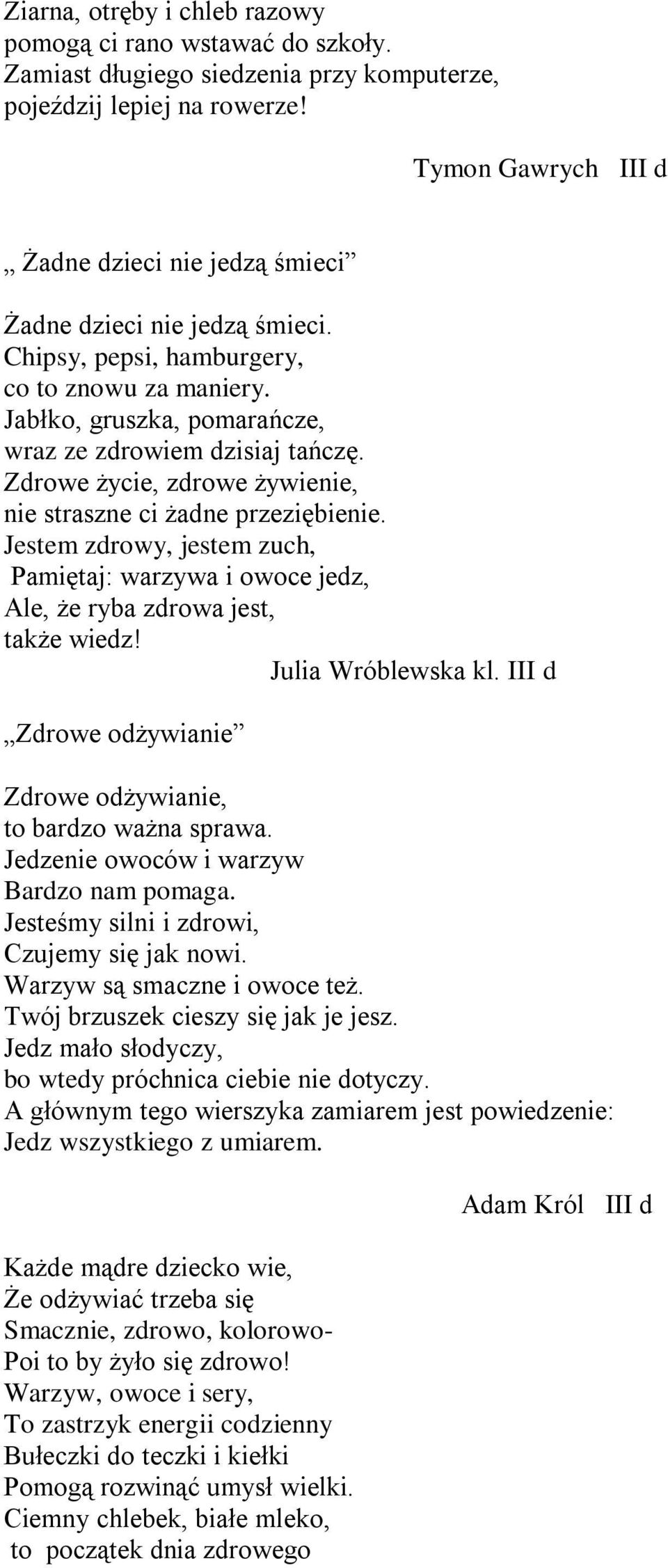 Zdrowe życie, zdrowe żywienie, nie straszne ci żadne przeziębienie. Jestem zdrowy, jestem zuch, Pamiętaj: warzywa i owoce jedz, Ale, że ryba zdrowa jest, także wiedz! Julia Wróblewska kl.