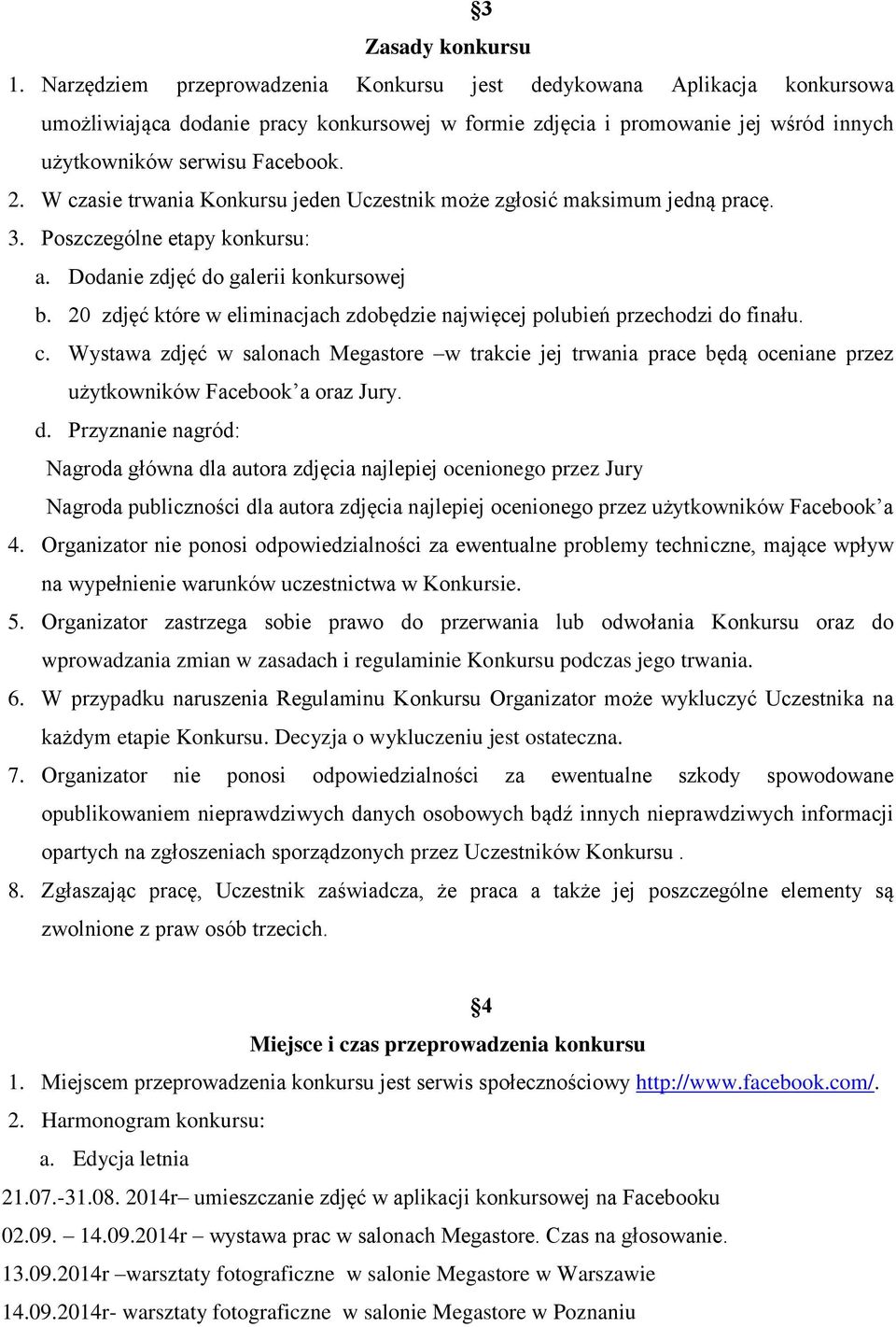 W czasie trwania Konkursu jeden Uczestnik może zgłosić maksimum jedną pracę. 3. Poszczególne etapy konkursu: a. Dodanie zdjęć do galerii konkursowej b.