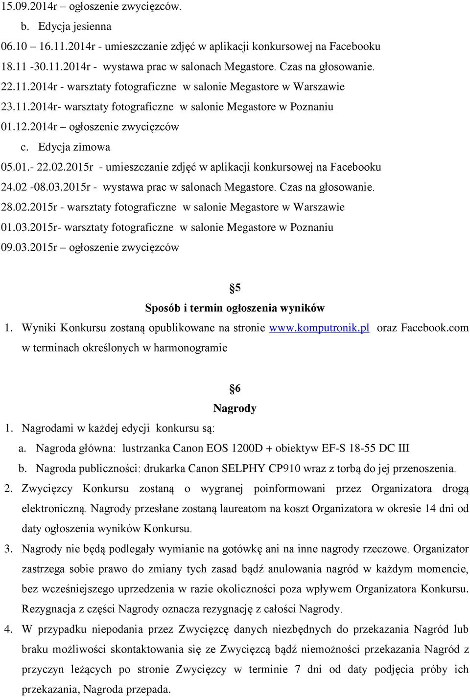 Edycja zimowa 05.01.- 22.02.2015r - umieszczanie zdjęć w aplikacji konkursowej na Facebooku 24.02-08.03.2015r - wystawa prac w salonach Megastore. Czas na głosowanie. 28.02.2015r - warsztaty fotograficzne w salonie Megastore w Warszawie 01.